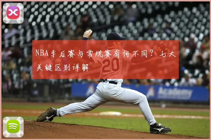 NBA季后赛与常规赛有何不同？七大关键区别详解